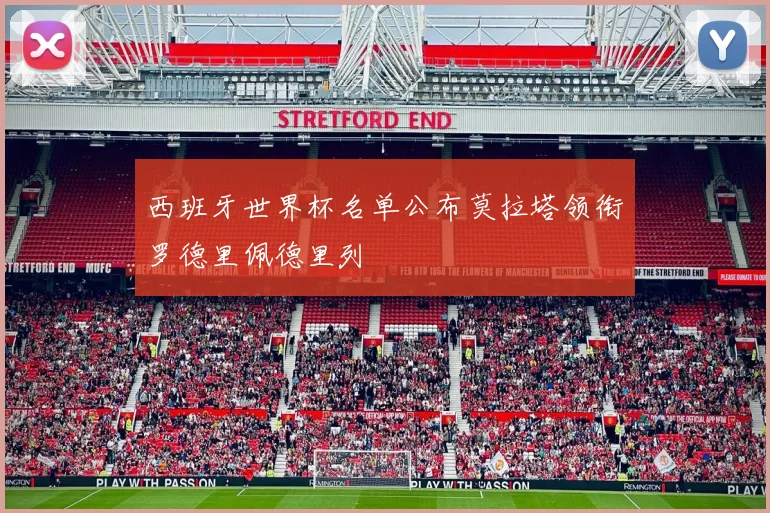 西班牙世界杯名单公布莫拉塔领衔罗德里佩德里列