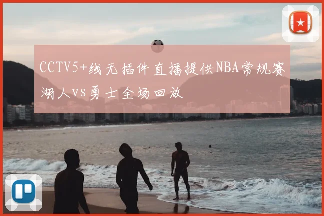 CCTV5+线无插件直播提供NBA常规赛湖人vs勇士全场回放
