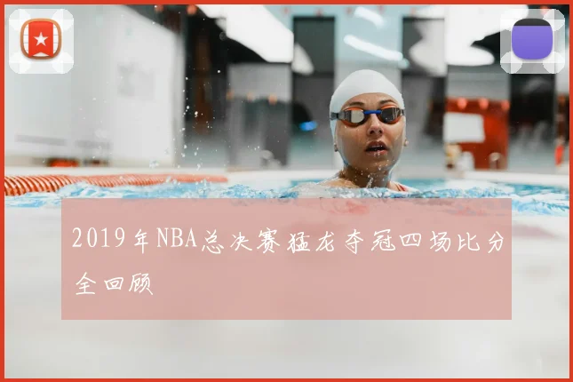 2019年NBA总决赛猛龙夺冠四场比分全回顾