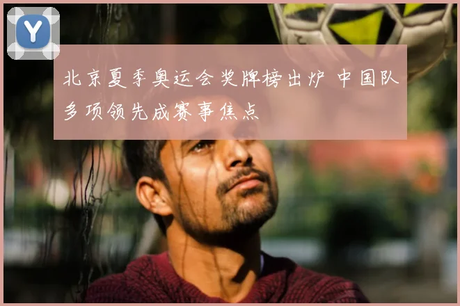 北京夏季奥运会奖牌榜出炉 中国队多项领先成赛事焦点