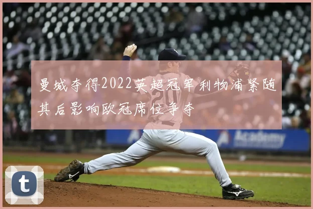 曼城夺得2022英超冠军利物浦紧随其后影响欧冠席位争夺